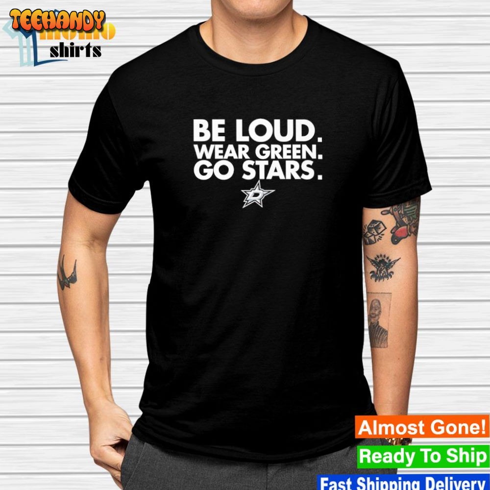 Dallas Stars Be Loud Wear Green Go Stars Shirt