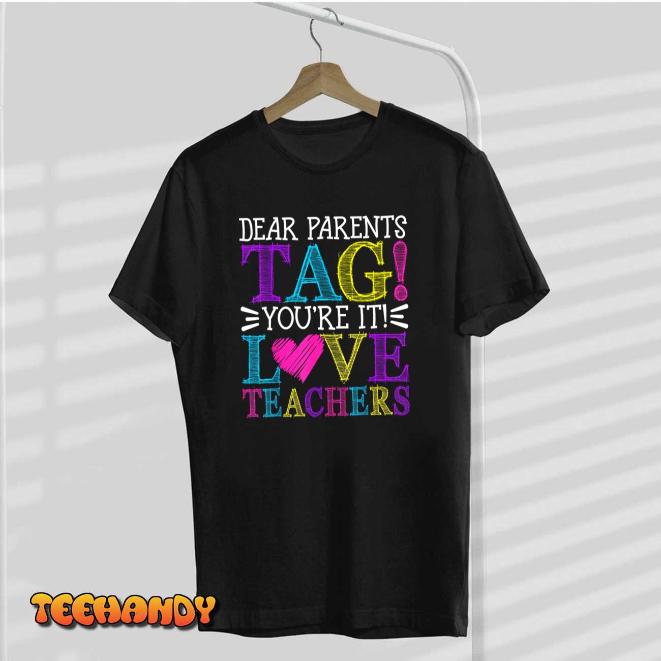 Dear Parents Tag You’re It Love Teachers Last Day of School T-Shirt