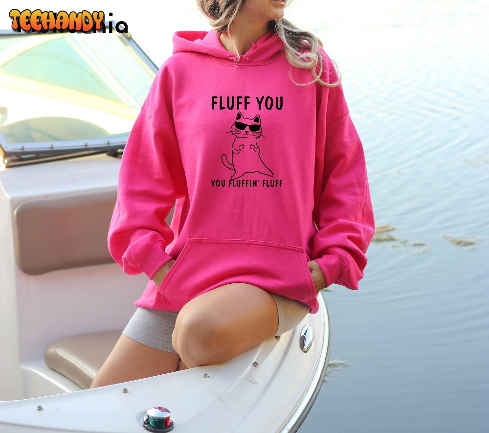 Fluff You You Fluffin Fluff Hoodie, Funny Cat Hoodie