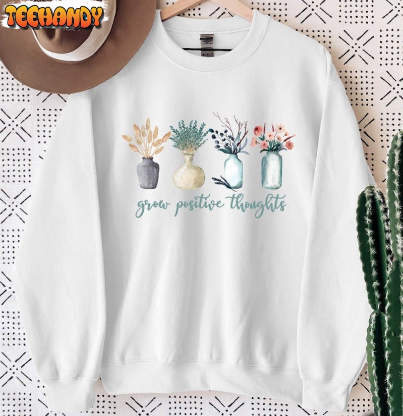 Grow Positive Thoughts Sweatshirt, Positive Floral Unisex T-shirt