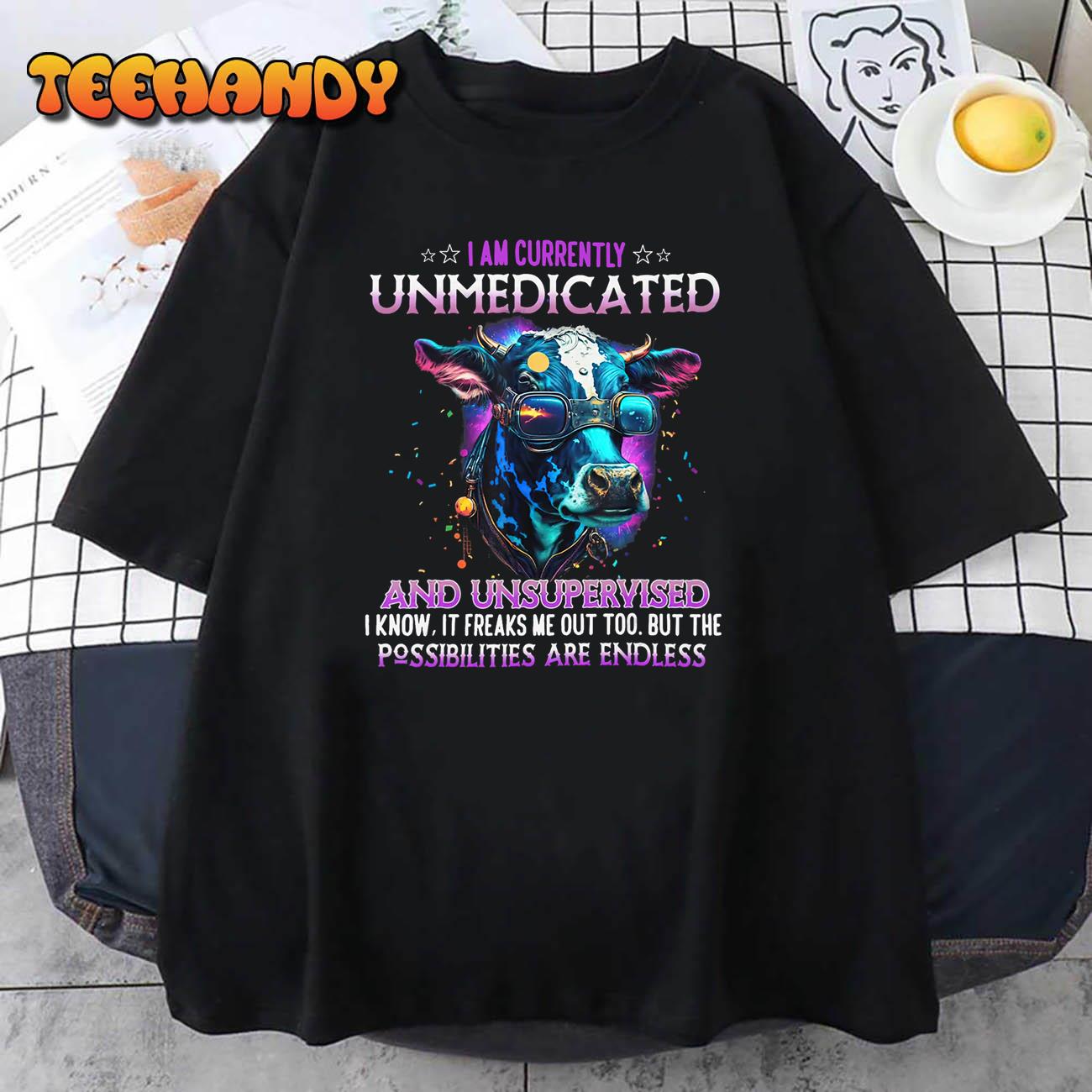 I Am Currently Unmedicated And Unsupervised I Know Funny Cow T-Shirt