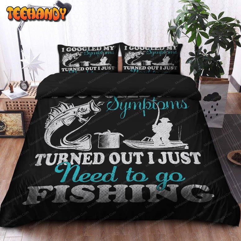 I Goodled My Symptoms Turned Out I Just Need To Go Fishing Bedding Sets