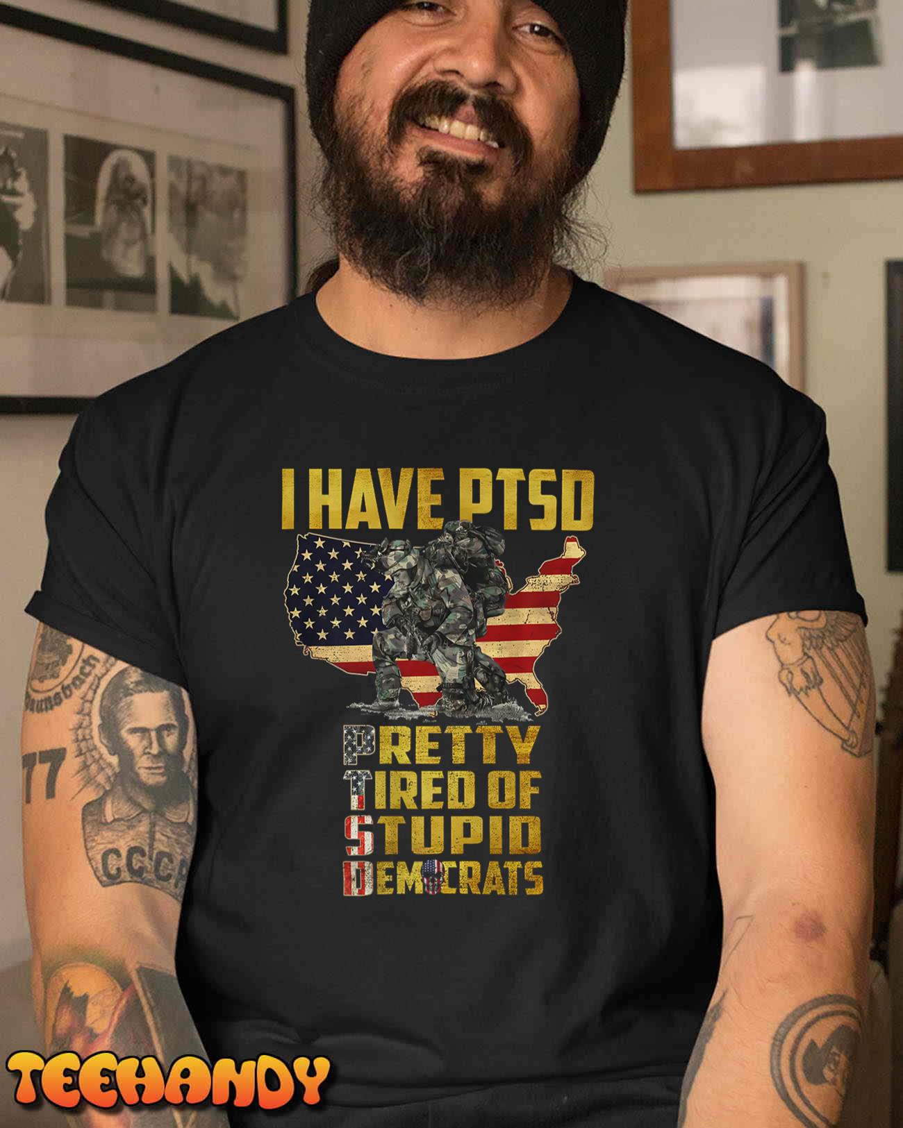 I Have PTSD Pretty Tired Of Stupid Democrats Premium T-Shirt