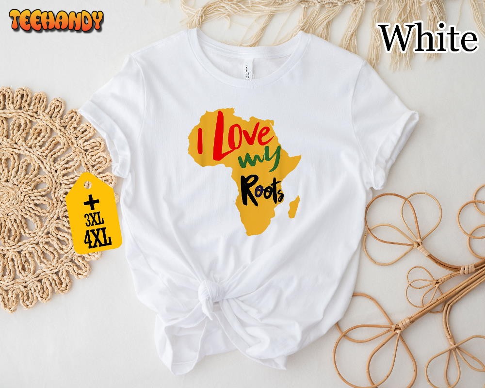 I Love My Roots Shirt, Juneteenth Shirt, Black History Month Shirt