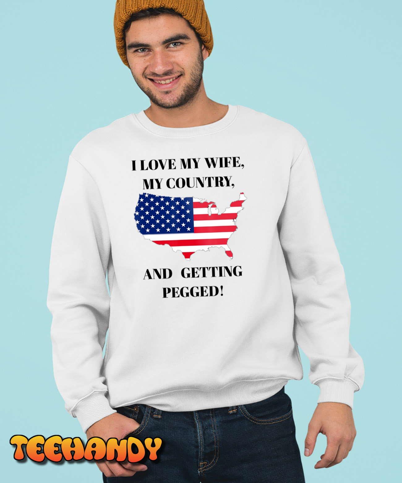 I LOVE MY WIFE, MY COUNTRY, AND GETTING PEGGED! T-Shirt