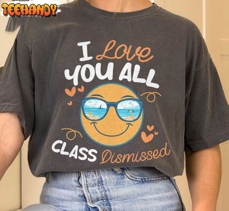 I Love You All Class Dismissed Funny Shirt, End Of School Last Day Of School T-shirt