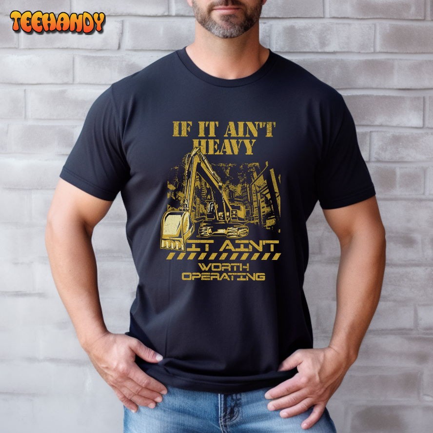 If it Ain’t Heavy Equipment Operator Shirt, Construction T-Shirt