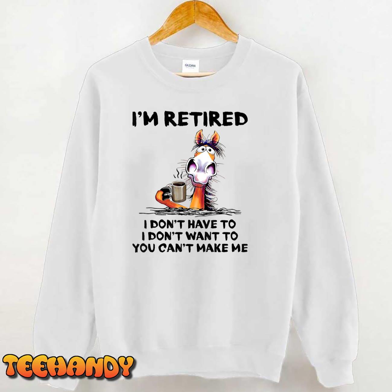 I’m Retired I Don’t Have To I Don’t Want To Horse T-Shirt