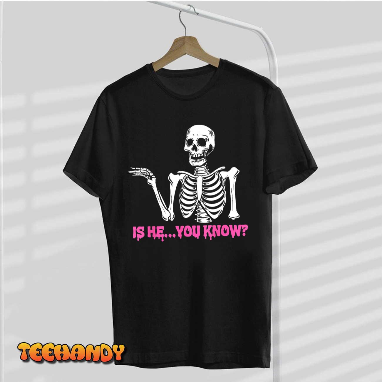 Is He You Know Skeleton Funny T-Shirt