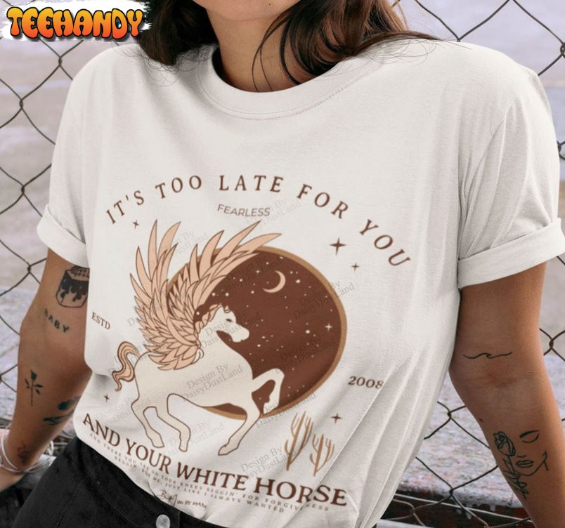 It’s Too Late For You And Your White Horse Shirt, Trendy Unisex Hoodie