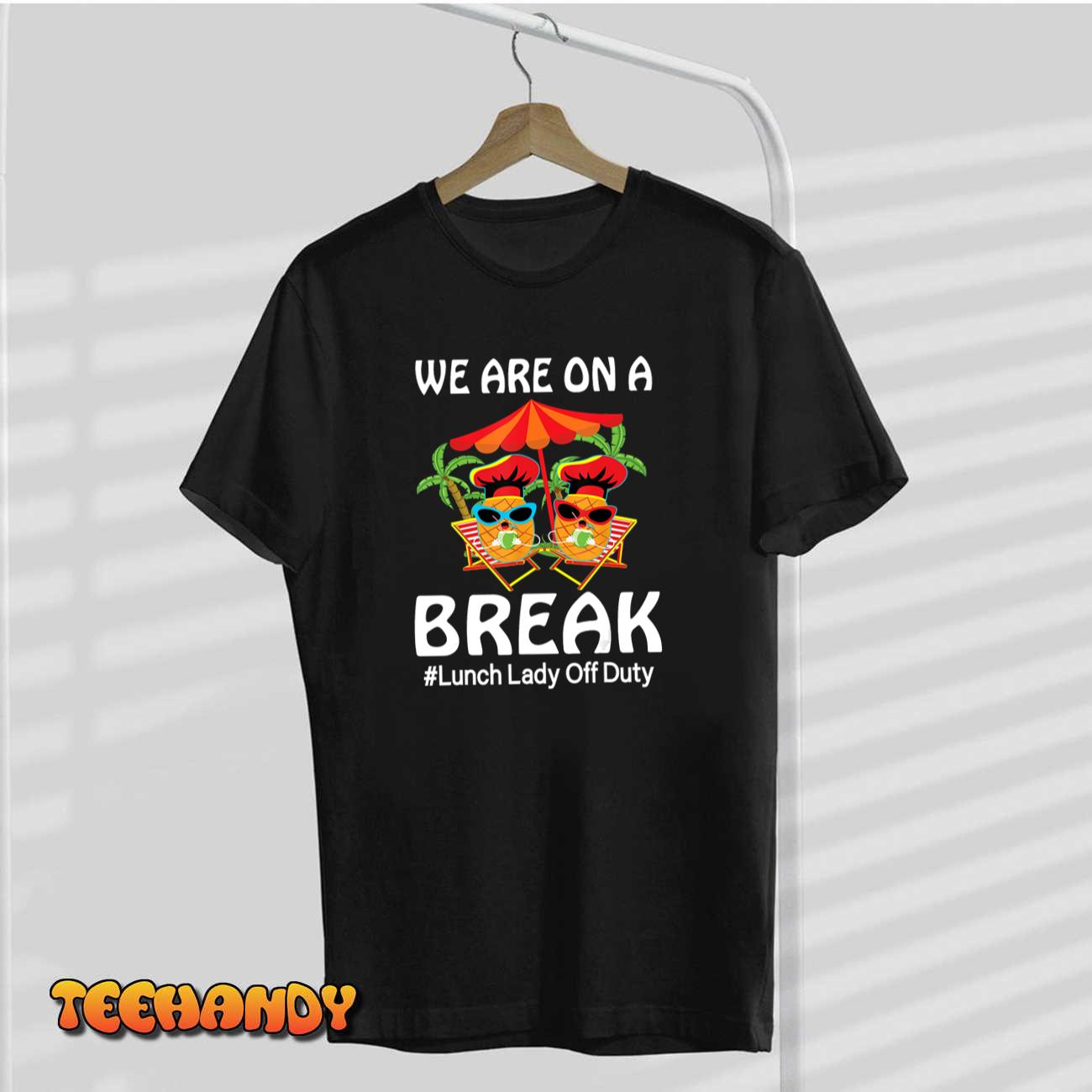 Lunch Lady Summer We Are On A Break End Of School Lunch Lady T-Shirt