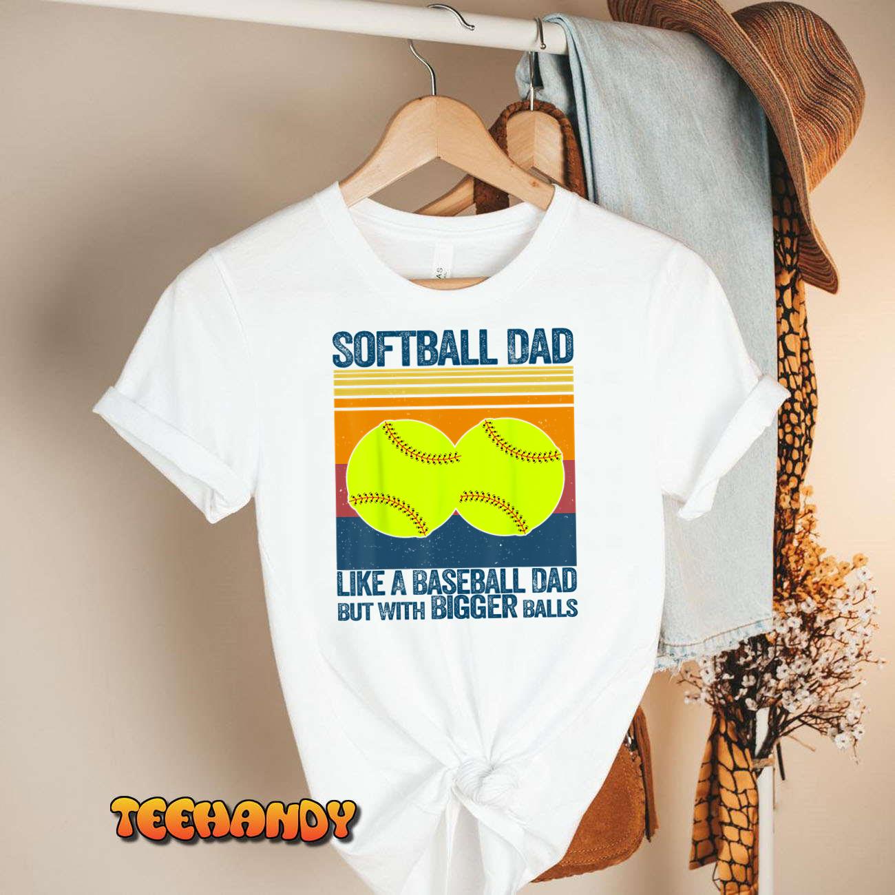 Softball Dad Like A Baseball Dad But With Bigger Balls Gifts T-Shirt