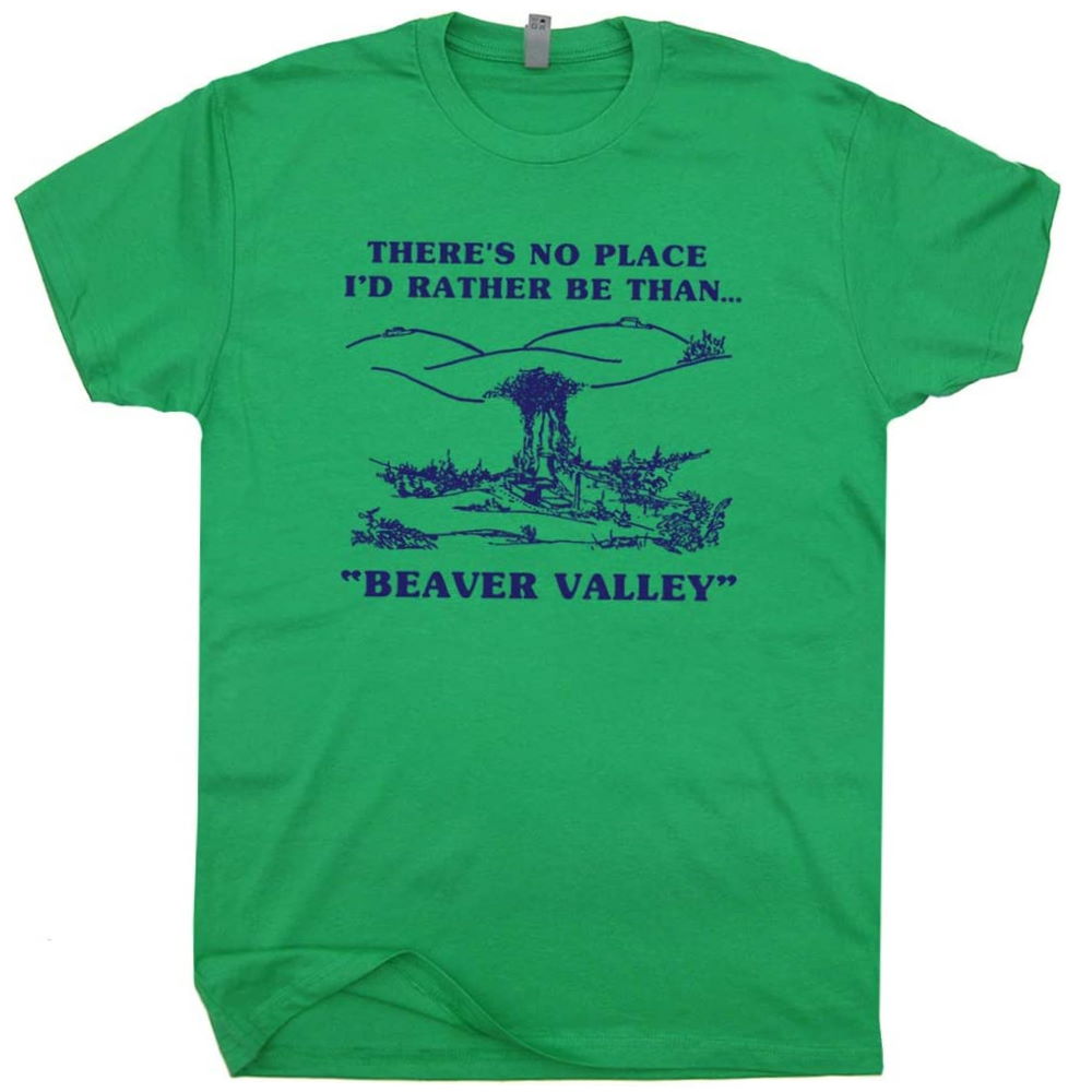 There’s No Place I’d Rather Be Than Beaver Valley T-Shirt