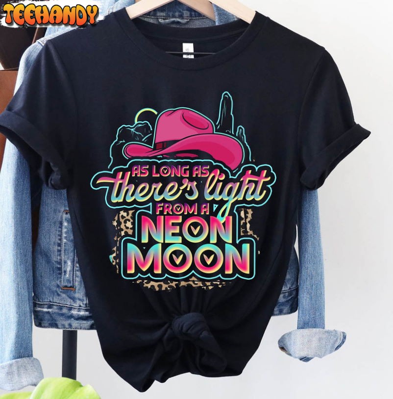 Trendy Western Cowgirl As Long As There’s Light From A Neon Moon Shirt