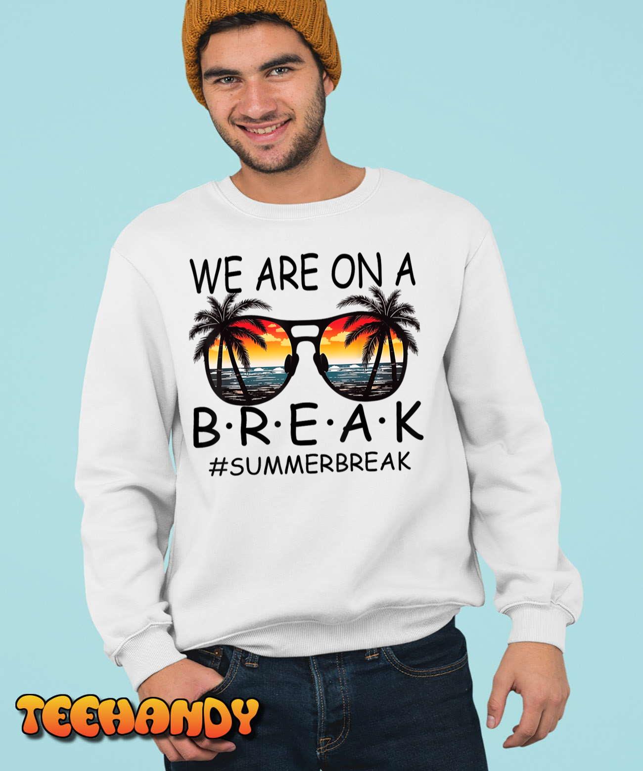 We Are On A Break Teacher Glasses Summer Break Hello Summer T-Shirt