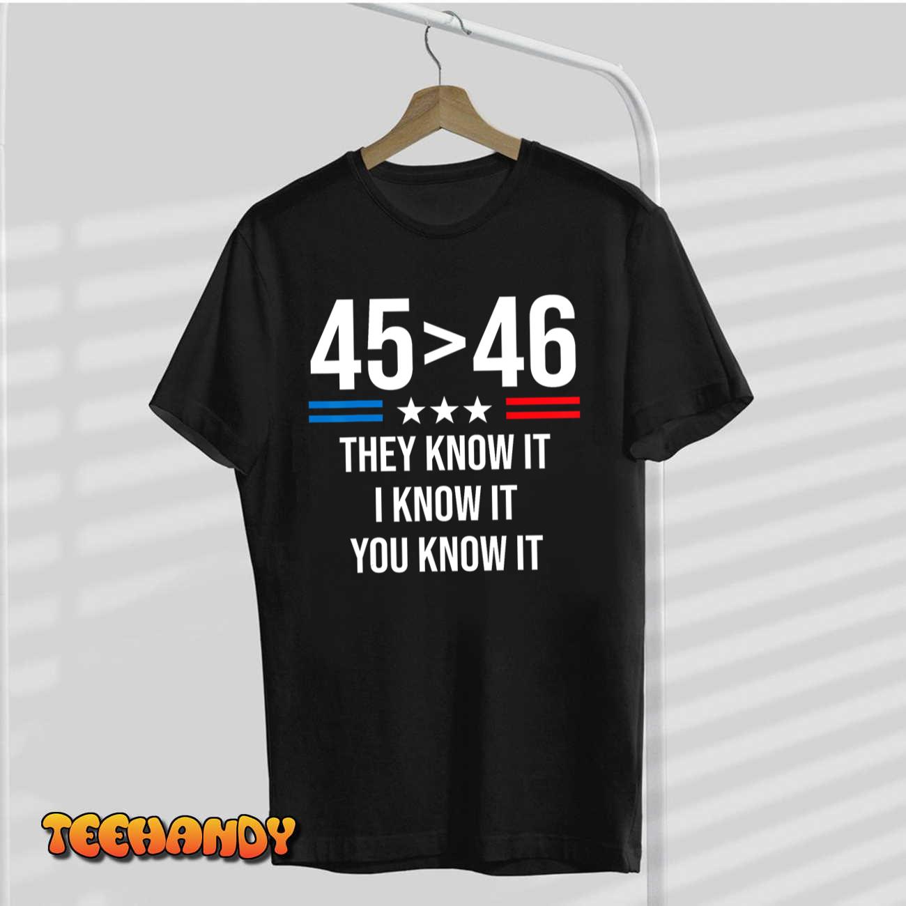 45 Is Greater Than 46 I Know It You Know It Funny Trump 2024 T-Shirt