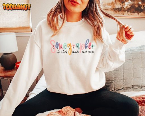 Sonographer Sweatshirt It’s What’s Inside That Counts T Shirt