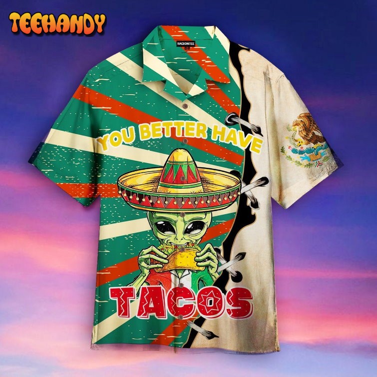 Alien You Better Have Taco Hawaiian Shirt