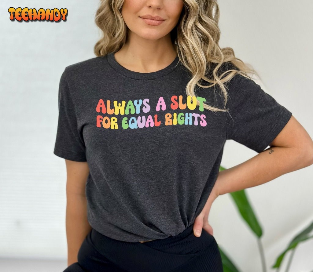 Always A Slut For Equal Rights Equality Matter Pride Ally Unisex T Shirt