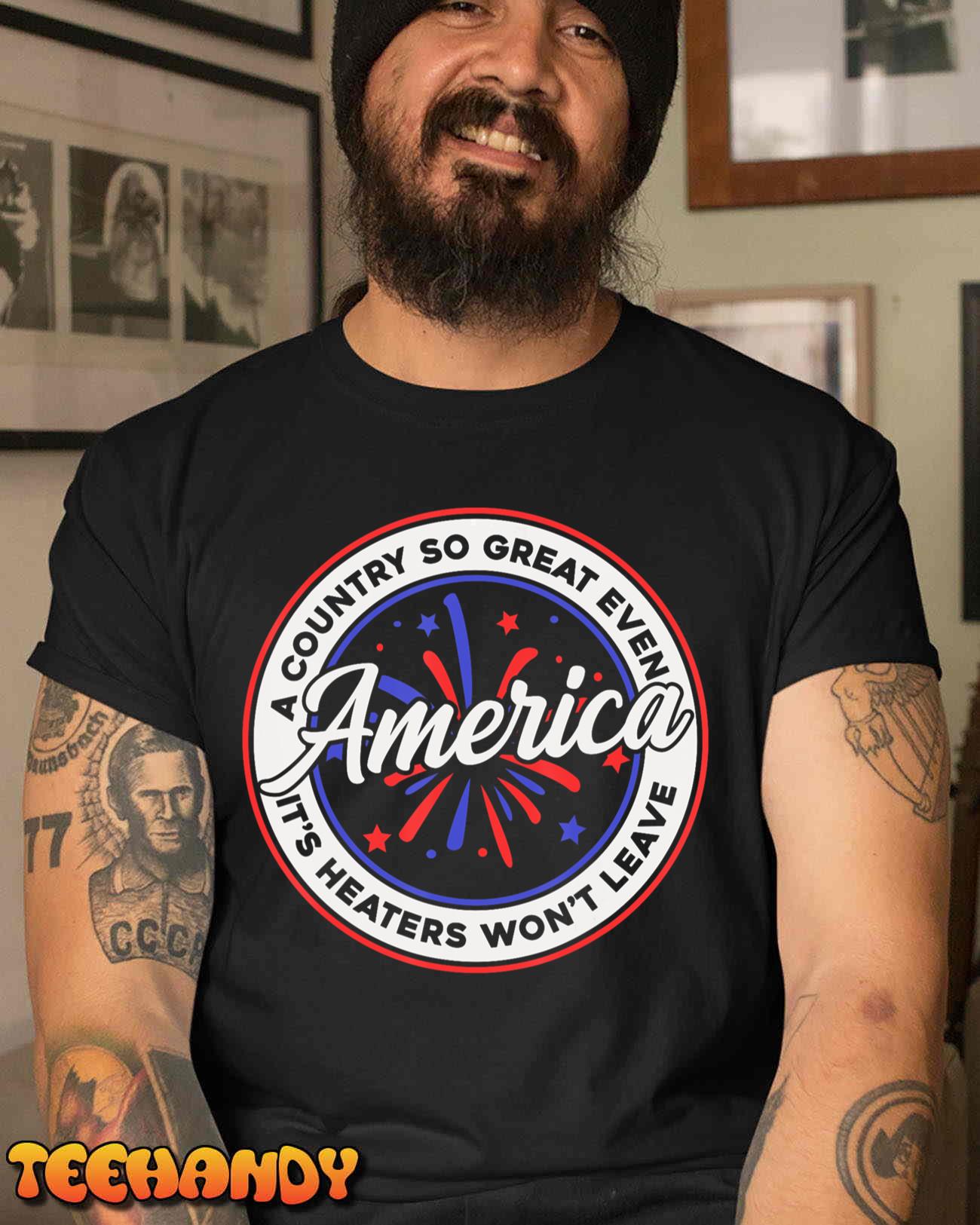 America A Country So Great Even It’s Haters Won’t Leave T-Shirt