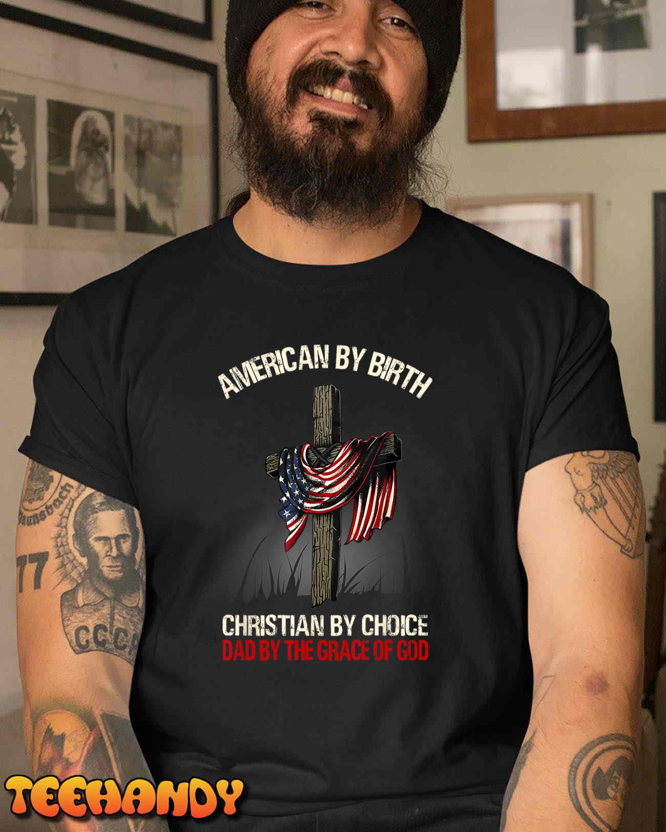 American By Birth Christian By Choice Dad By The Grace UnisexT-Shirt