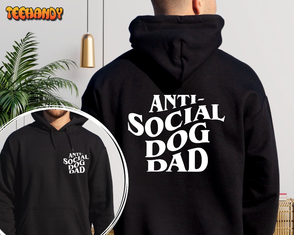 Anti Social Dog Dad Sweatshirt and Hoodie