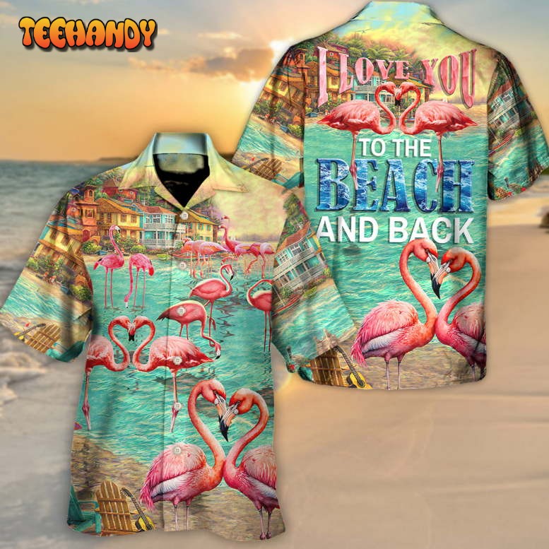 Beach Flamingo Love You To The Beach And Back Hawaiian Shirt