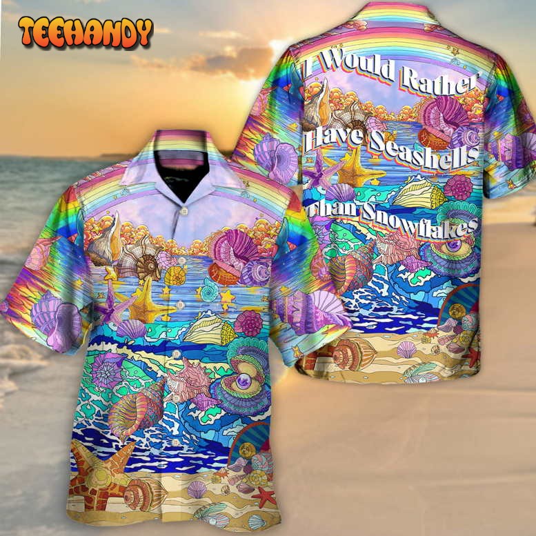 Beach I Would Rather Have Seashells Than Snowflakes Hawaiian Shirt