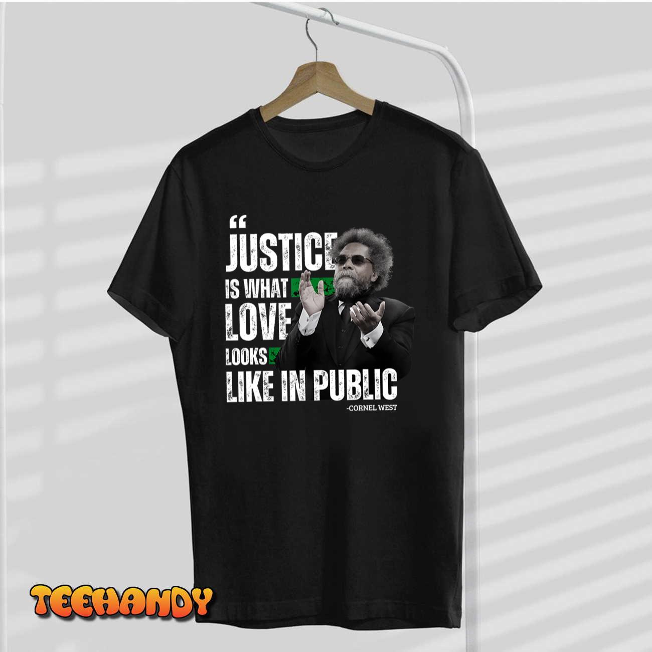 Cornel West Quote Justice is What Love Looks Like In Public T-Shirt