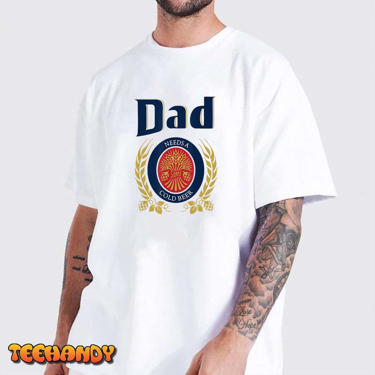 Dad Needs A Cold Beer T-Shirt