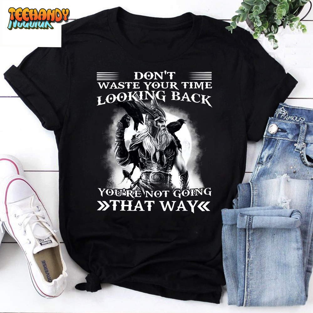 Don’t Waste Your Time Looking Back You’re Not Going That Way T-Shirt