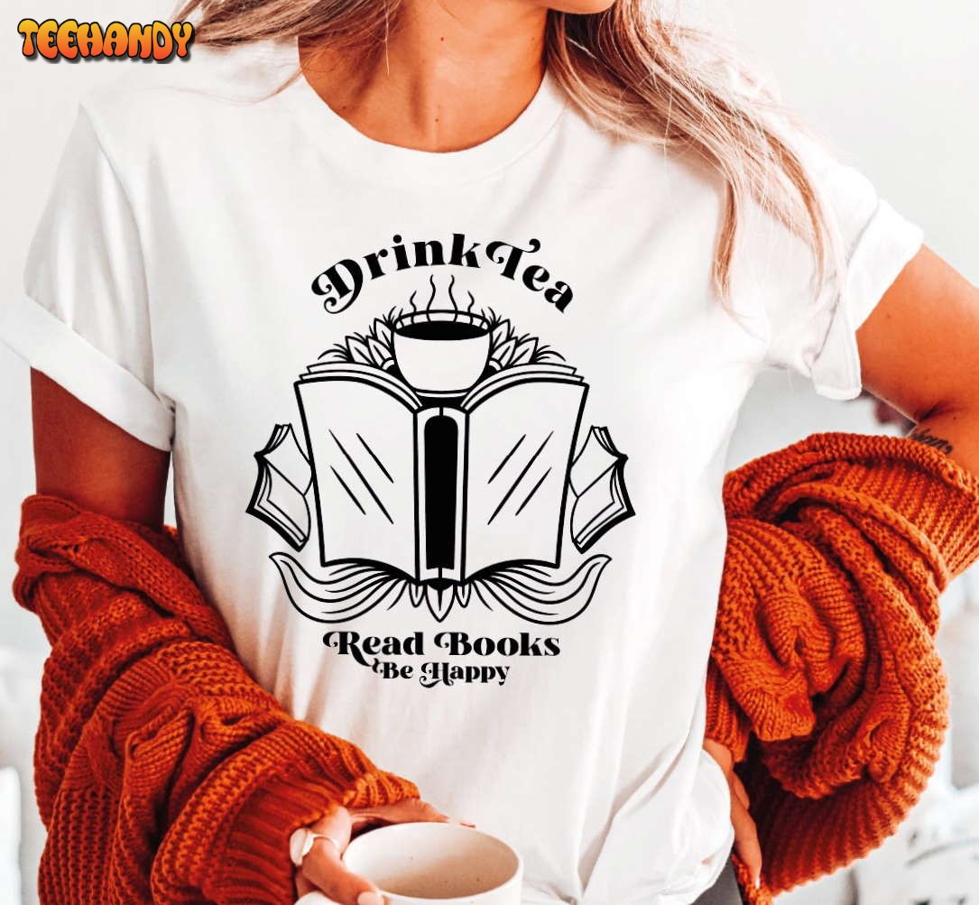 Drink Tea Read Books Be Happy Shirt, Book Lover T-shirt