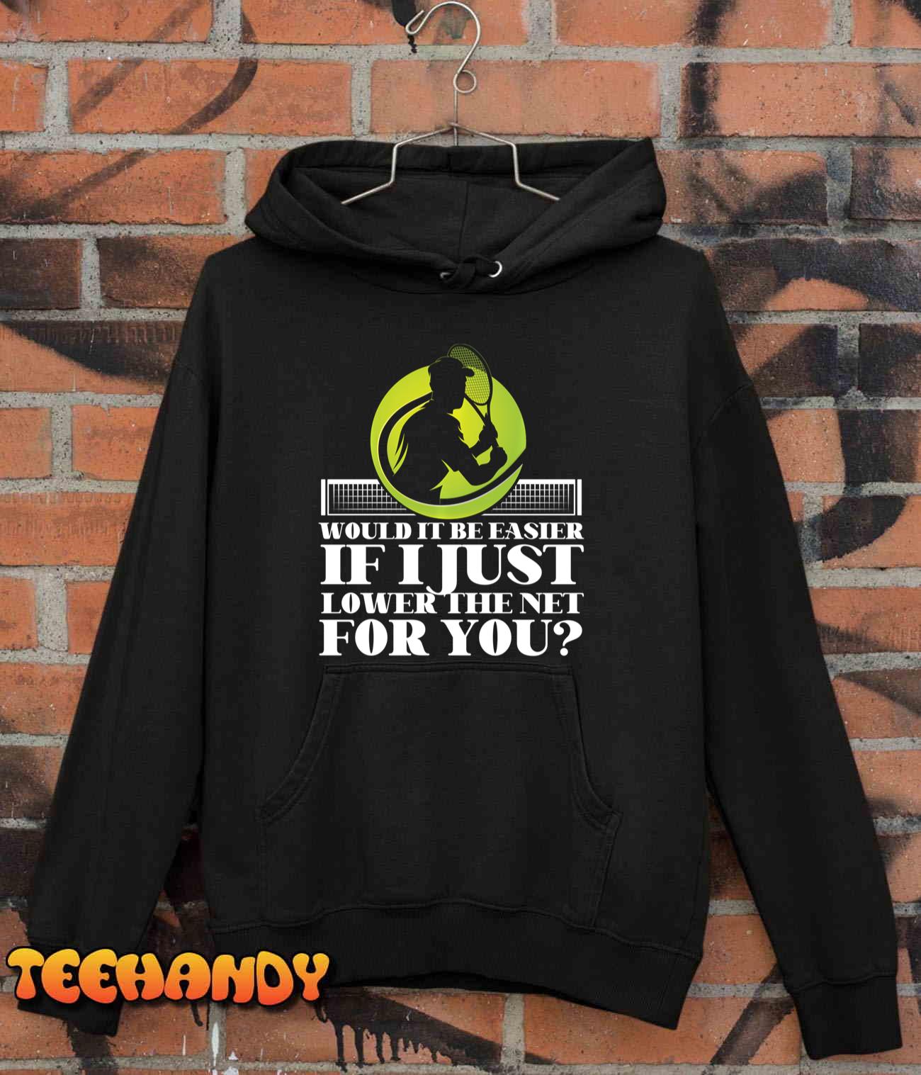 Funny Tennis Player Racket Would It Be Easier If I Just Long Sleeve T-Shirt