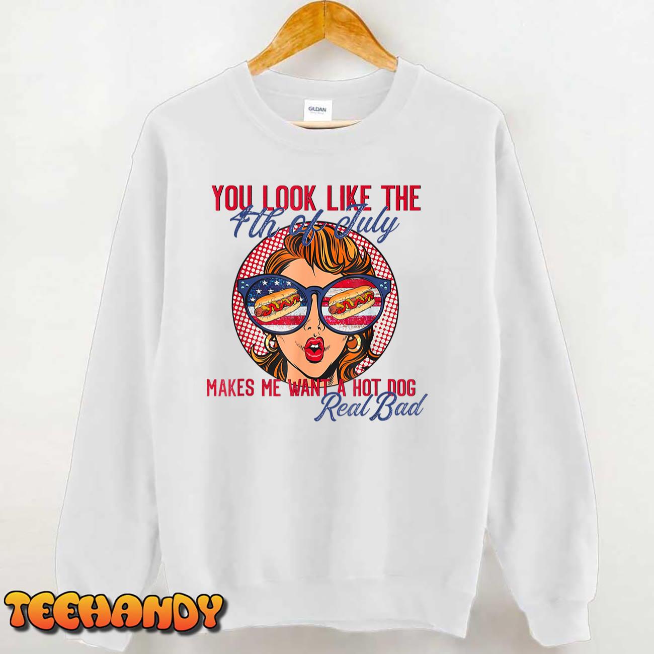 Funny You Look Like The 4th Of July Makes Me Want A Hot Dog T-Shirt