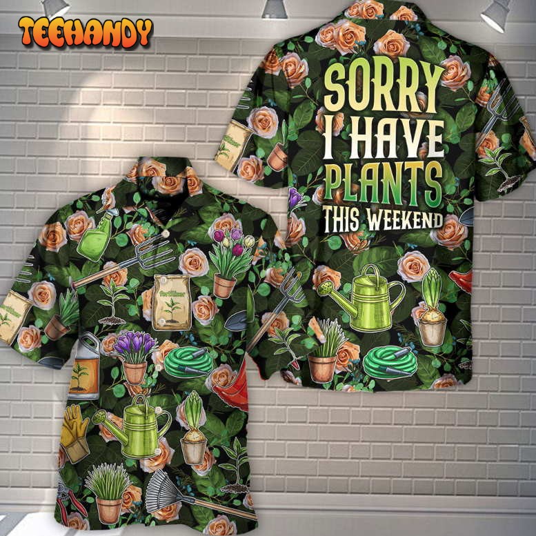 Gardening Plants Sorry I Have Plants This Weekend Hawaiian Shirt