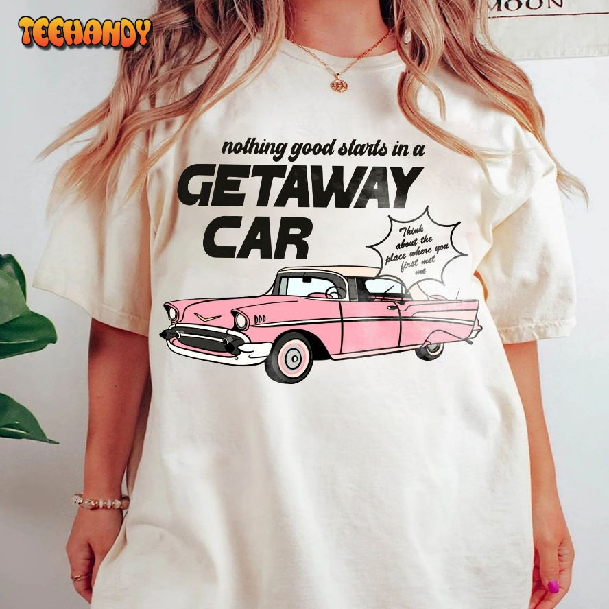 Getaway Car Taylor Swiftie Merch Eras Tour Reputation Unisex T Shirt