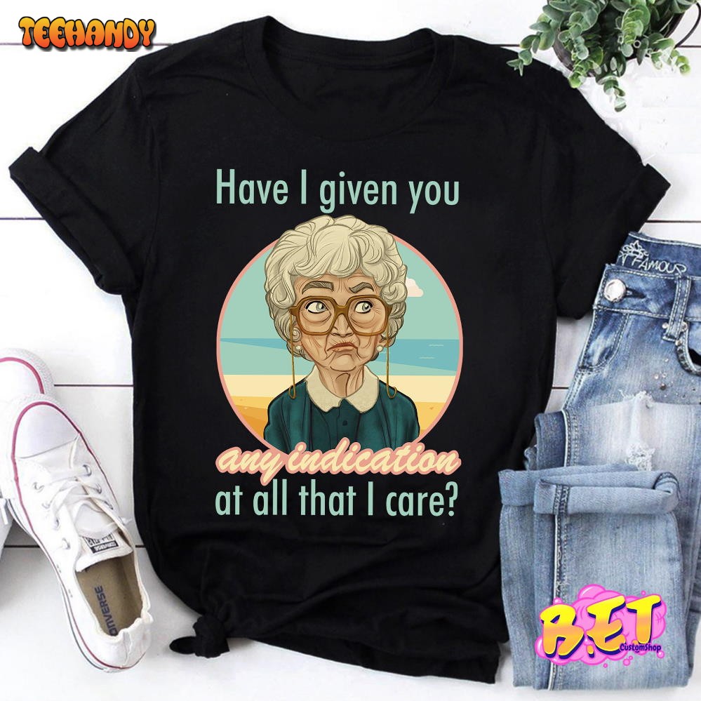 Have I Given You Any Indication At All That I Care T-Shirt