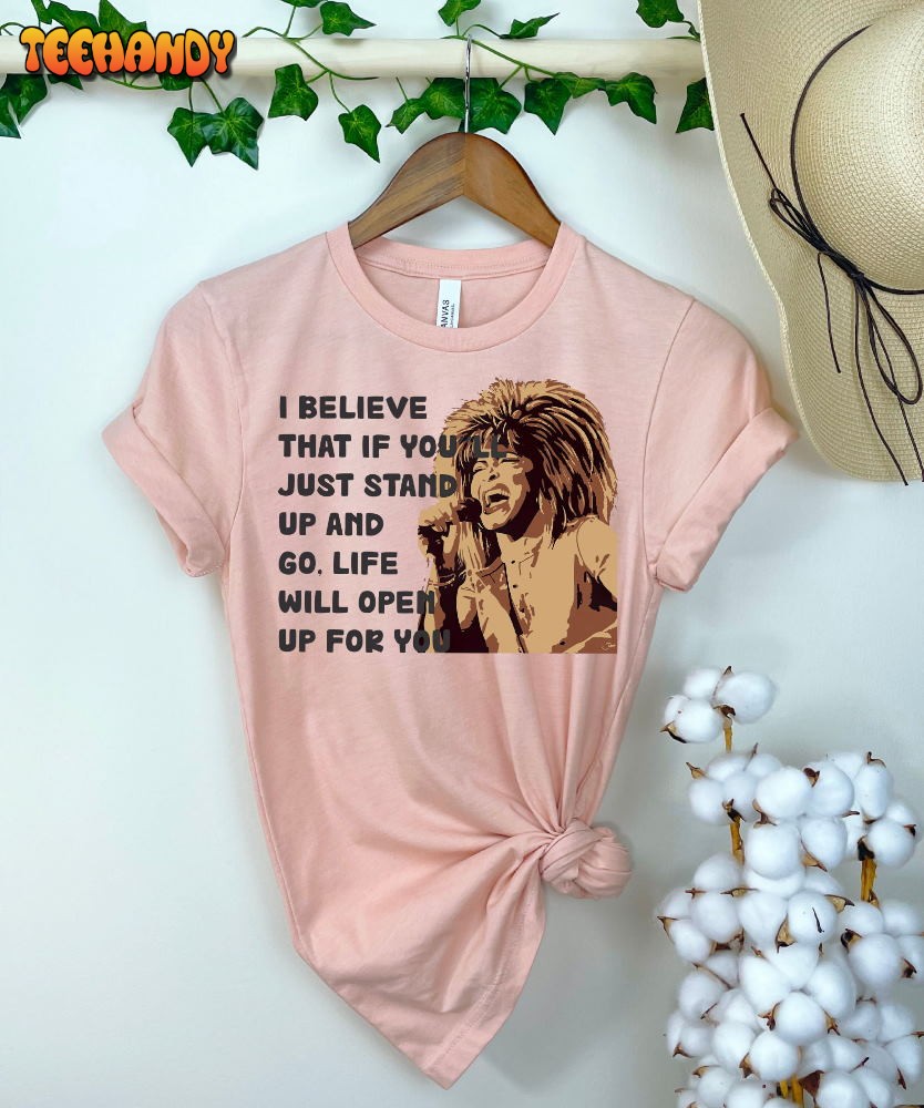 I Believe If You Just Stand Up And Go Life Will Open Up For You, RIP Tina Turner Shirt