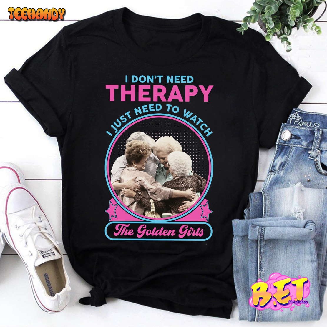I Don’t Need Therapy I Just Need To Watch The Golden Girls T-Shirt