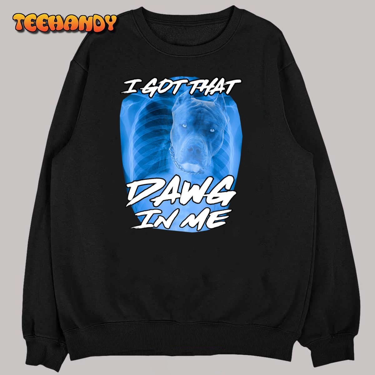 I Got That Dawg In Me Xray Pitbull Ironic Meme Viral Quote T-Shirt