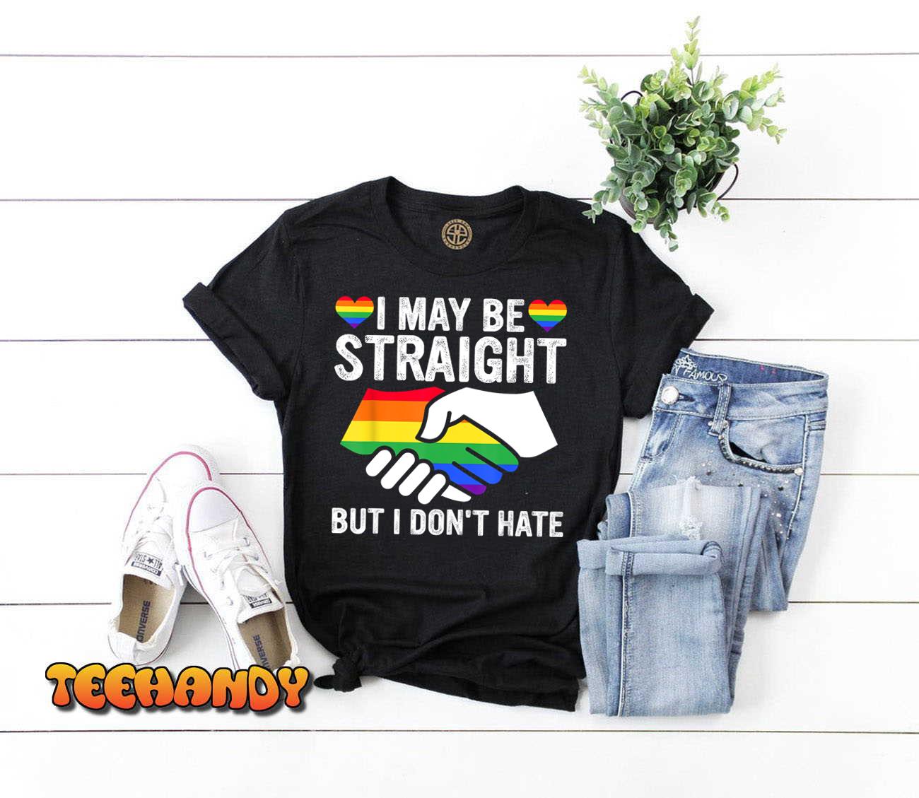 I May Be Straight But I Don’t Hate LGBT Gay Pride T-Shirt