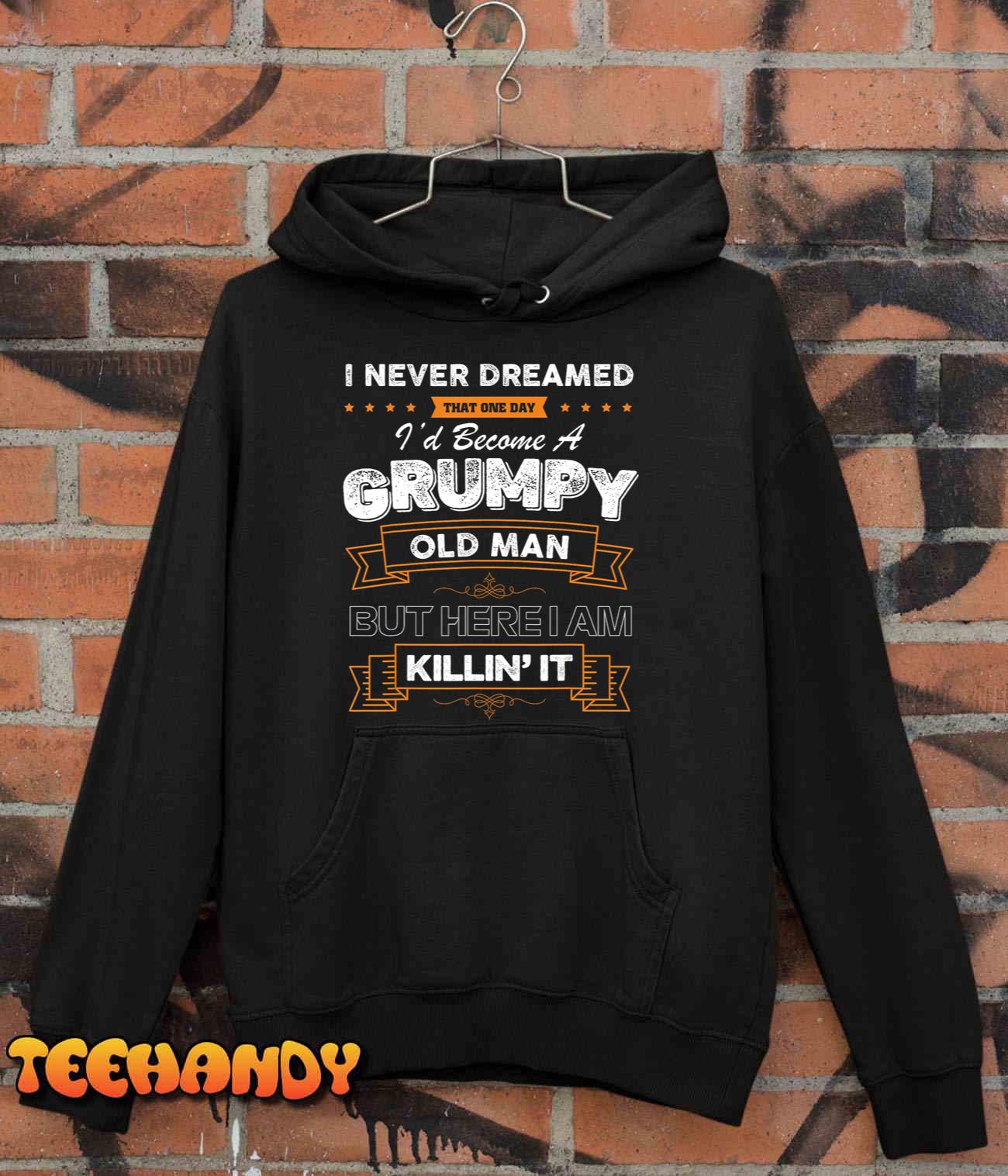 I Never Dreamed That I’d Become A Grumpy Old Man Grandpa T-Shirt