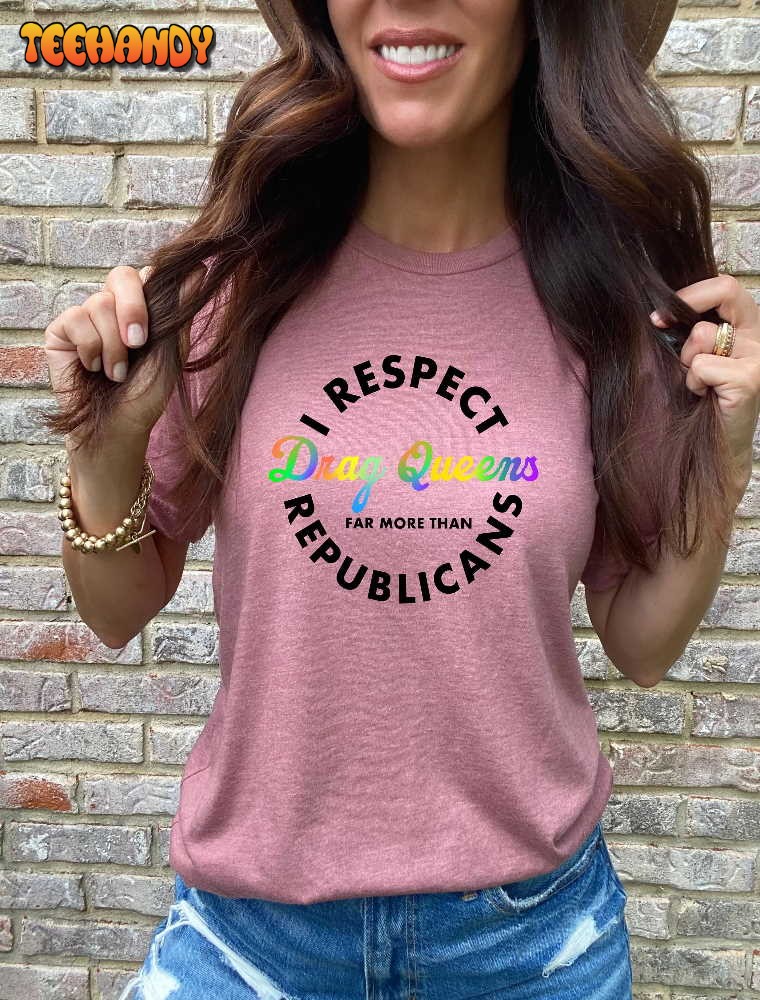 I Respect Republicans Drag Queen Shirt, Support Drag Shirt