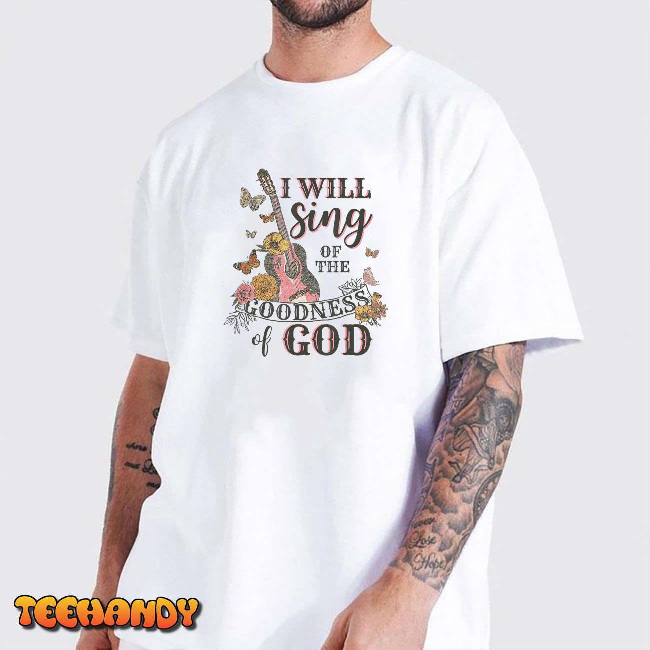 I Will Sing Of The Goodness God Christian T-Shirt