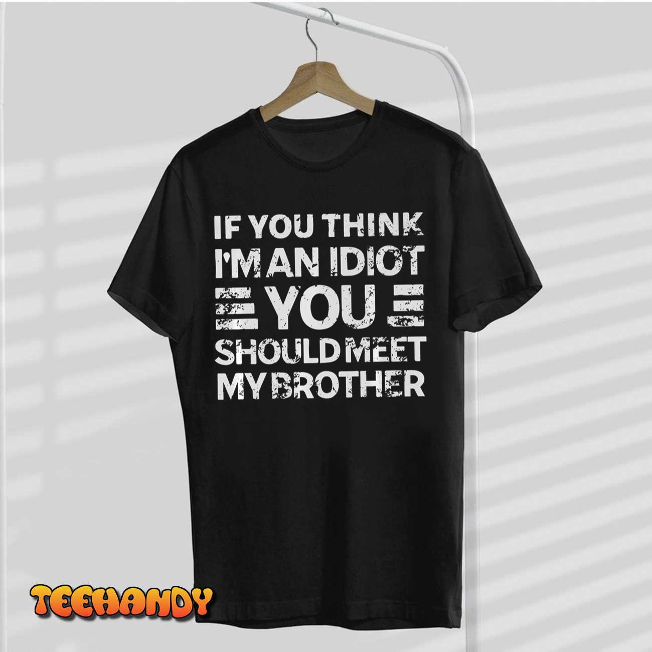 If You Think I’m An Idiot You Should Meet My Brother Funny Premium T-Shirt