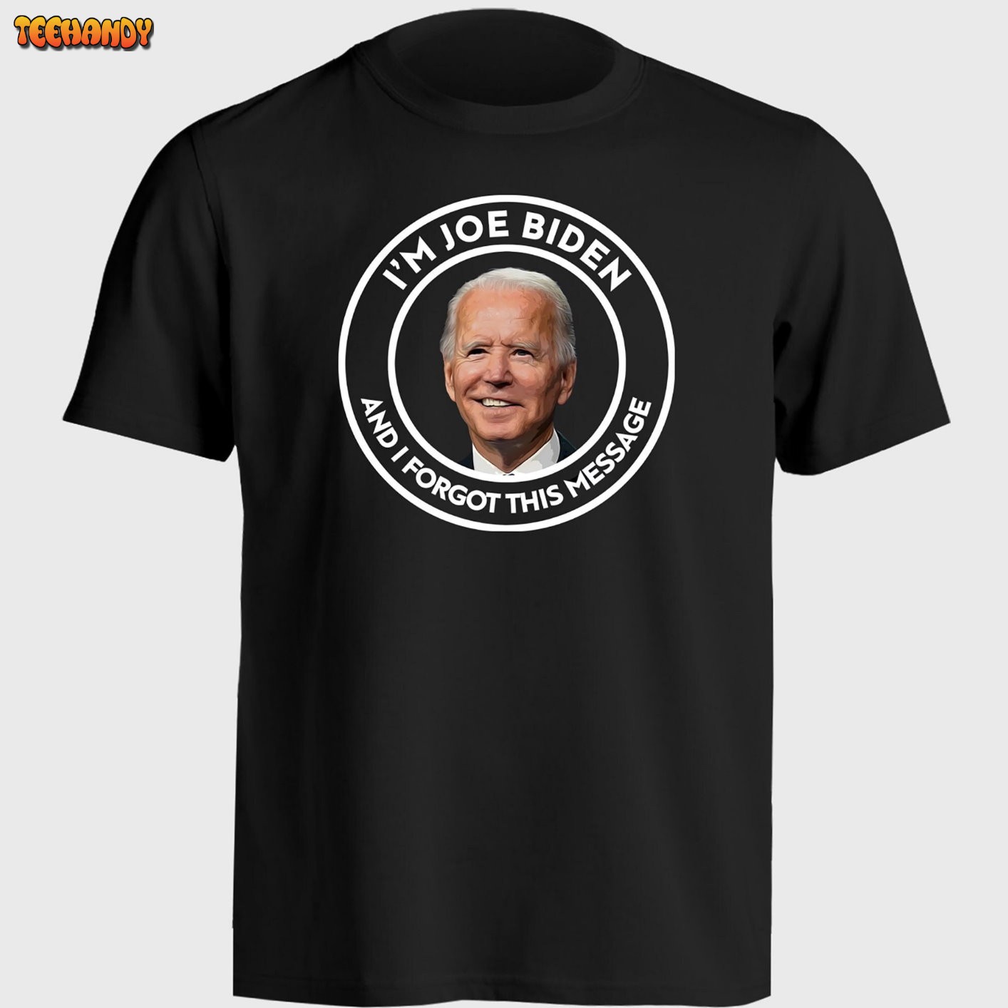 I’m Joe Biden and I Forgot This Message Funny Anti-Biden FJB T-Shirt