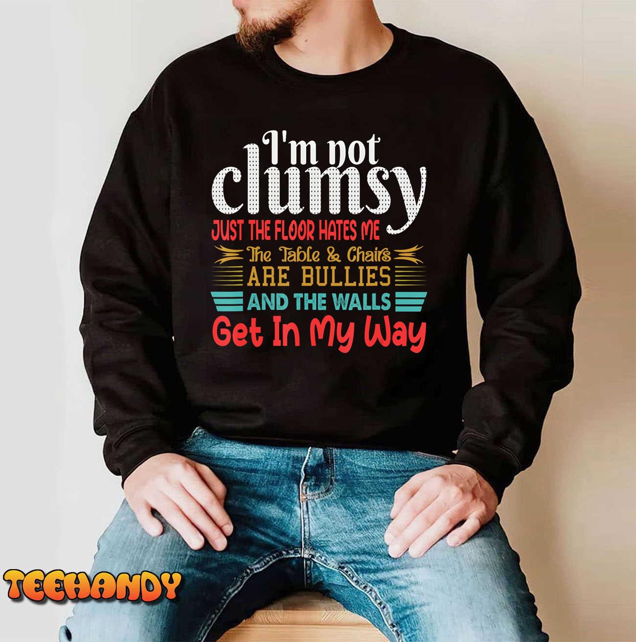 I’m Not Clumsy Sarcastic Women Men Boys Girls Funny Saying T-Shirt