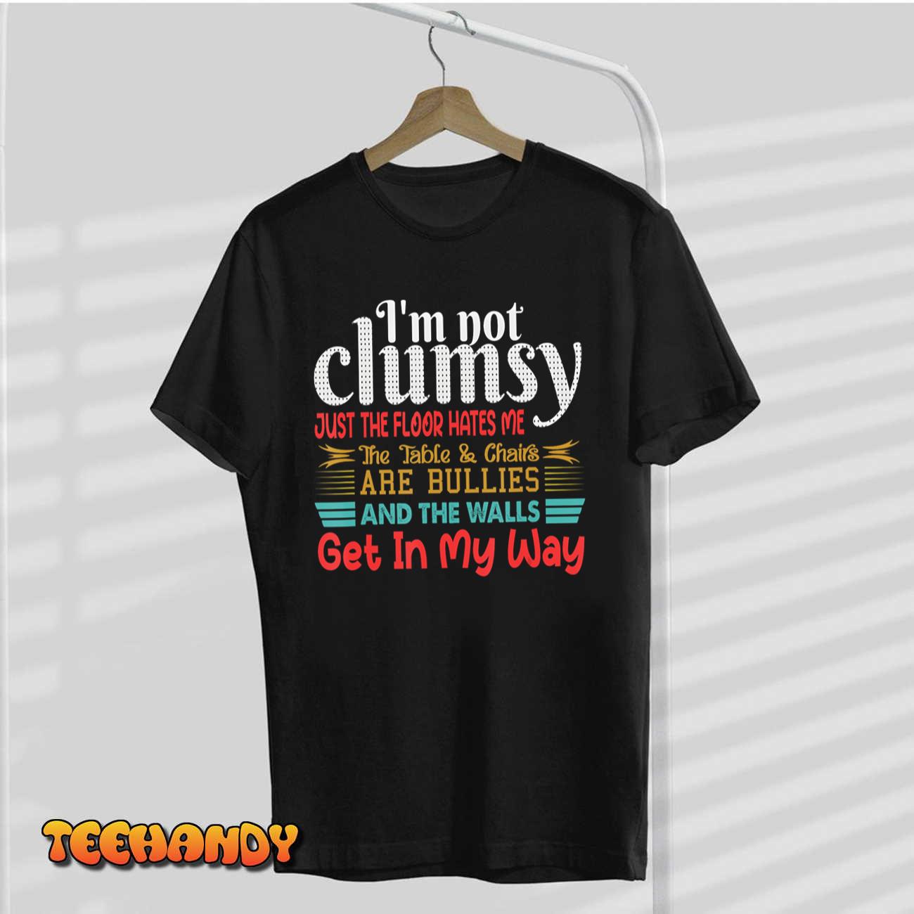 I’m Not Clumsy Sarcastic Women Men Boys Girls Funny Saying T-Shirt