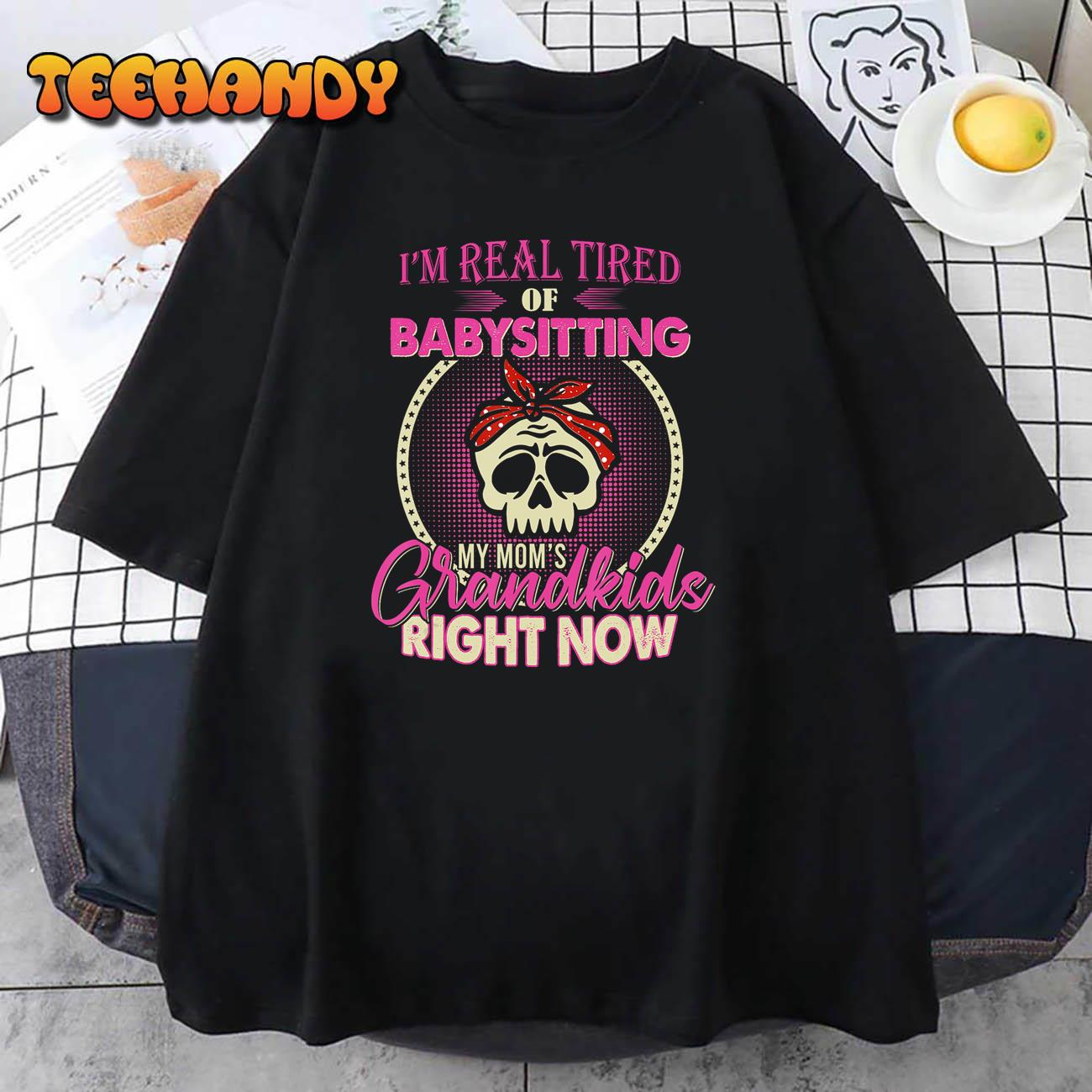 I’m Real Tired Of Babysitting My Mom’s Grandkids Right Now T-Shirt