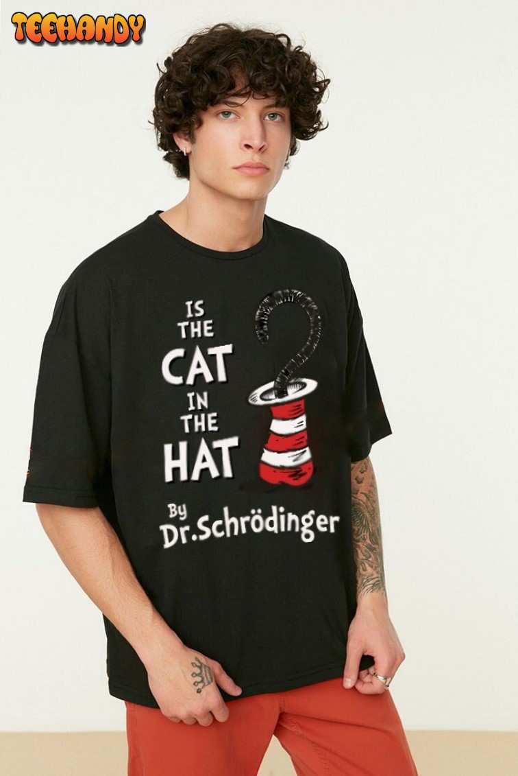 Is the Cat in the Hat T-Shirt, Cat in the Hat Shirt, Schrödinger’s Cat Shirt